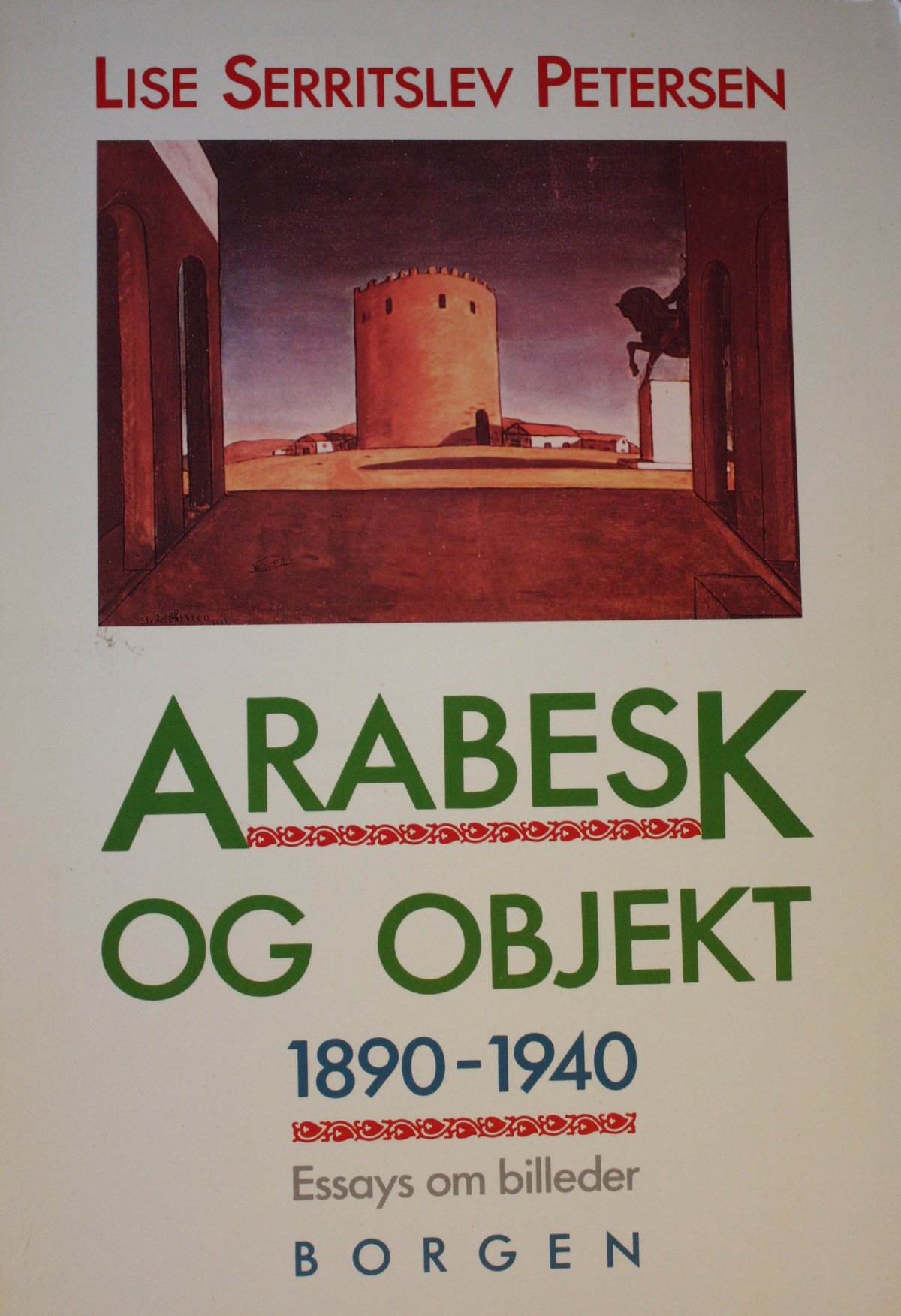 Lise Serritslev Petersen: Arabesk og objekt 1890-1940. Essays om billeder, Borgen, 1992. Forside med værk af Giorgio de Chirico (Det røde tårn, 73 x 100 cm, 1913).